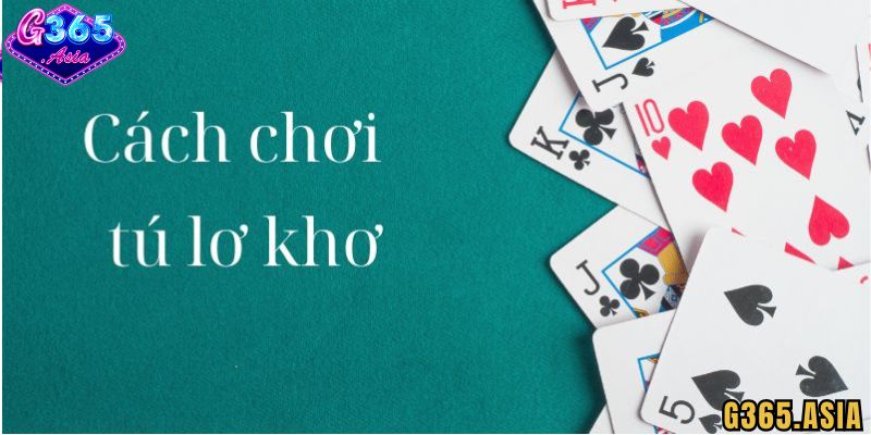 Cách chơi Tú lơ khơ G365 hiệu quả cho người mới bắt đầu