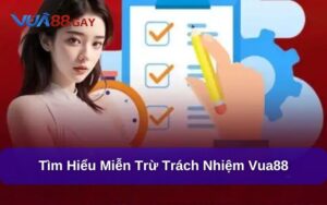 Miễn Trừ Trách Nhiệm Vua88 là gì?