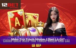 Miễn Trừ Trách Nhiệm 12bet - Những Điều Người Chơi Cần Biết